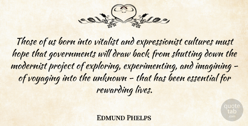Edmund Phelps Quote About Born, Draw, Essential, Hope, Imagining: Those Of Us Born Into...