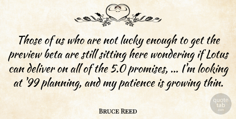 Bruce Reed Quote About Deliver, Growing, Looking, Lotus, Lucky: Those Of Us Who Are...