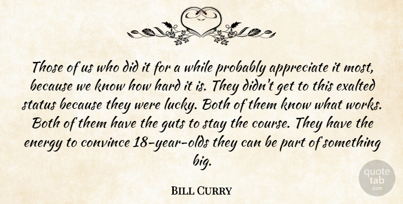 Bill Curry Quote About Appreciate, Both, Convince, Energy, Exalted: Those Of Us Who Did...