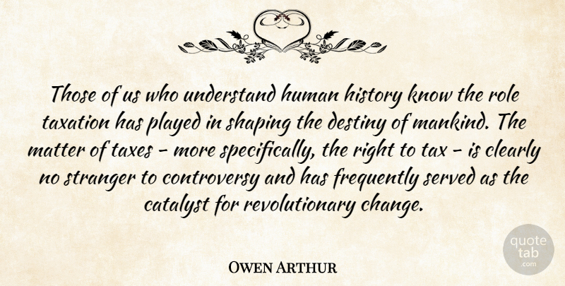 Owen Arthur Quote About Destiny, Taxation, Matter: Those Of Us Who Understand...