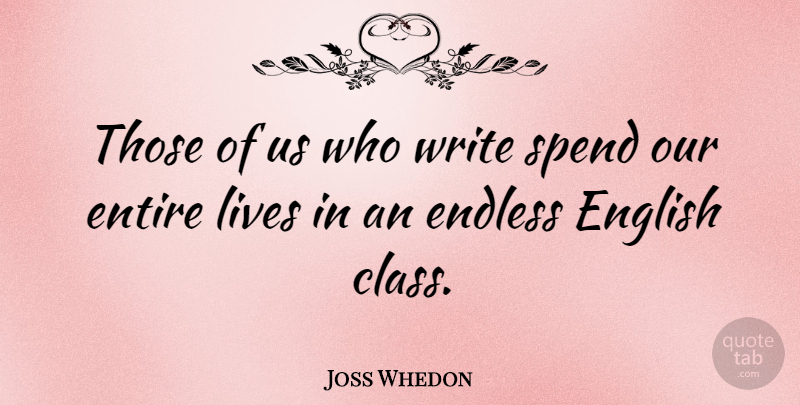 Joss Whedon Quote About Writing, Class, English Class: Those Of Us Who Write...