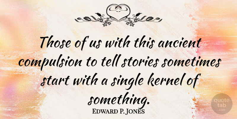 Edward P. Jones Quote About Compulsion, Kernel, Stories: Those Of Us With This...