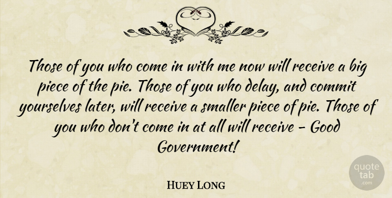 Huey Long Quote About Pie, Government, Delay: Those Of You Who Come...