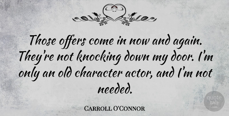 Carroll O'Connor Quote About Character, Doors, Actors: Those Offers Come In Now...
