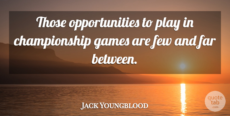 Jack Youngblood Quote About Opportunity, Games, Play: Those Opportunities To Play In...