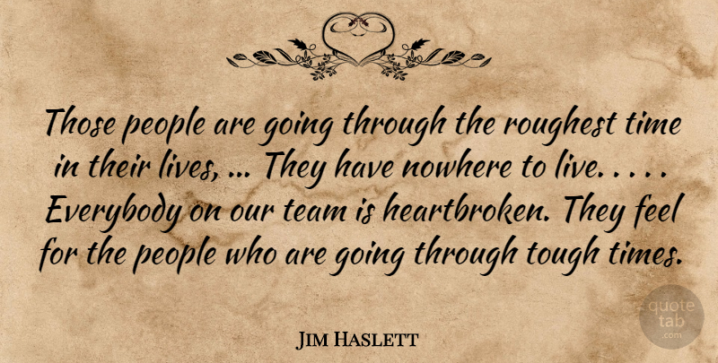 Jim Haslett Quote About Everybody, Nowhere, People, Team, Time: Those People Are Going Through...