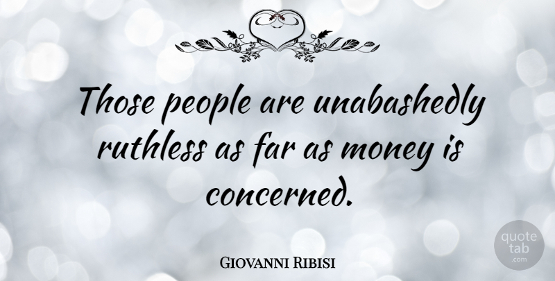 Giovanni Ribisi Quote About Money, People, Ruthless: Those People Are Unabashedly Ruthless...
