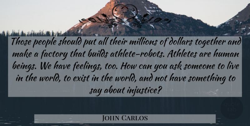 John Carlos Quote About Ask, Athletes, Builds, Dollars, Exist: Those People Should Put All...