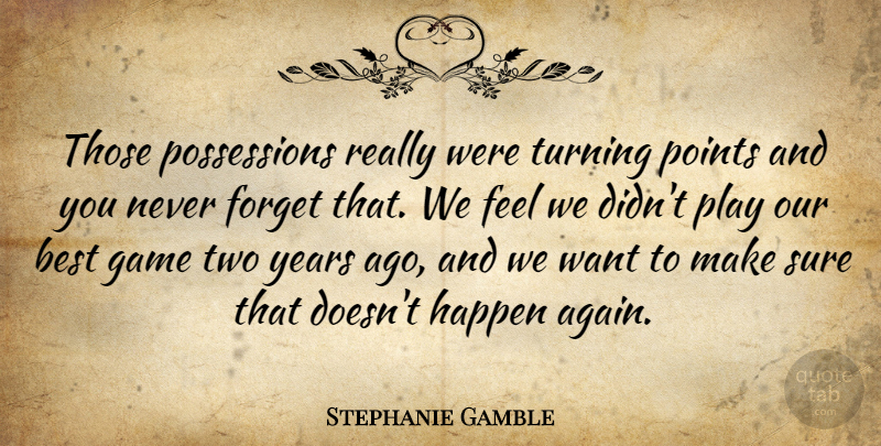 Stephanie Gamble Quote About Best, Forget, Game, Happen, Points: Those Possessions Really Were Turning...