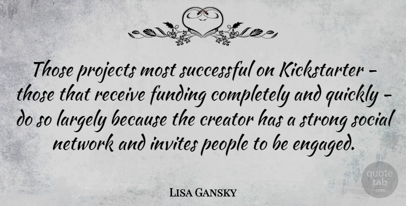 Lisa Gansky Quote About Creator, Funding, Invites, Largely, Network: Those Projects Most Successful On...
