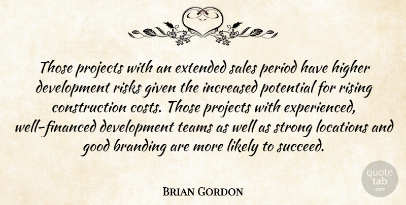 Brian Gordon Quote About Extended, Given, Good, Higher, Increased: Those Projects With An Extended...