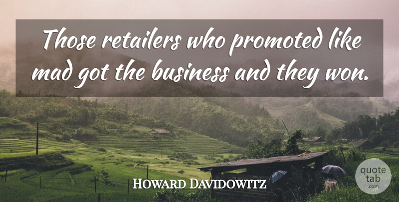 Howard Davidowitz Quote About Business, Mad, Promoted, Retailers: Those Retailers Who Promoted Like...
