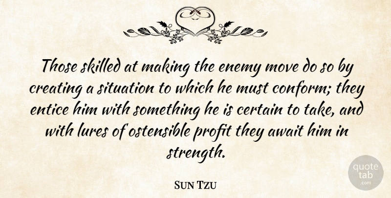 Sun Tzu Quote About War, Moving, Creating: Those Skilled At Making The...