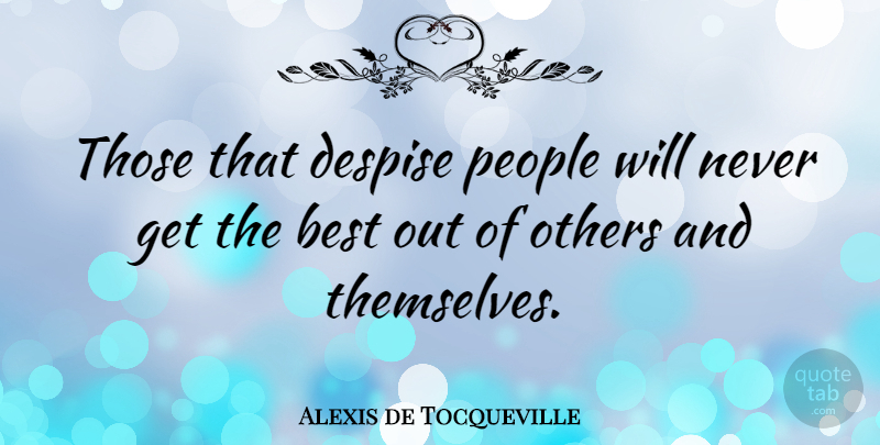 Alexis de Tocqueville Quote About People, Despise: Those That Despise People Will...