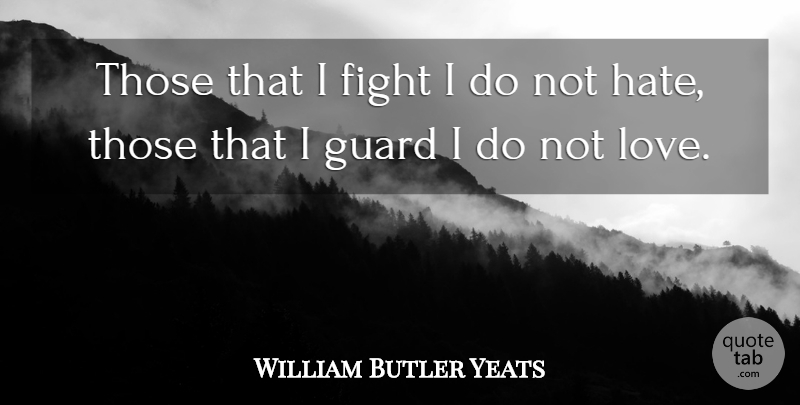 William Butler Yeats Quote About Army And Navy, Guard, Hate: Those That I Fight I...