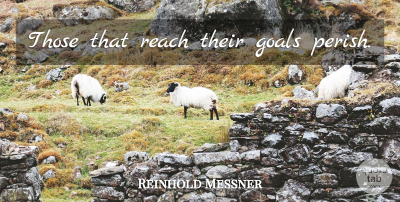 Reinhold Messner Quote About Goal: Those That Reach Their Goals...