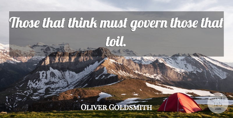 Oliver Goldsmith Quote About Govern, Thoughts And Thinking: Those That Think Must Govern...