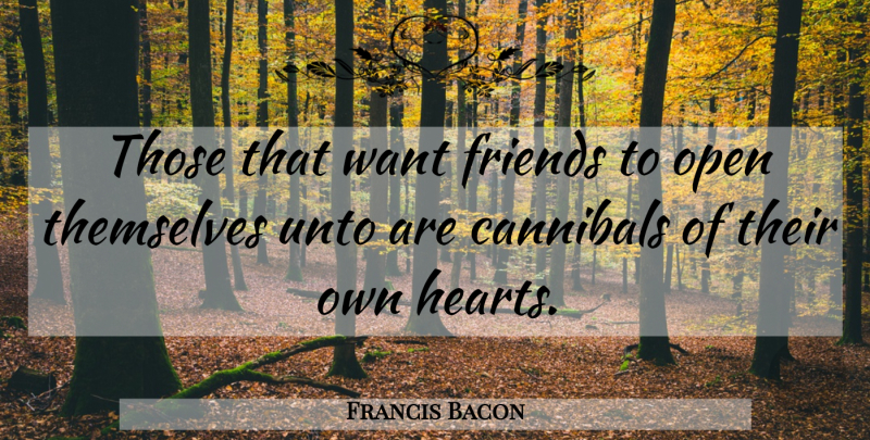 Francis Bacon Quote About Friendship, Heart, Want: Those That Want Friends To...