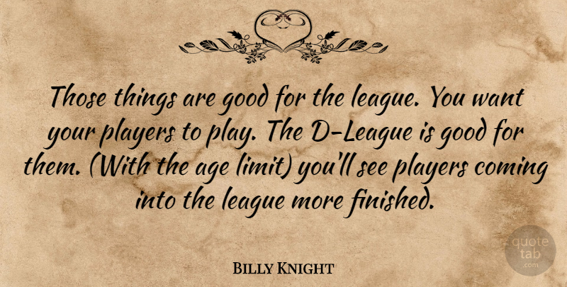 Billy Knight Quote About Age, Coming, Good, League, Players: Those Things Are Good For...