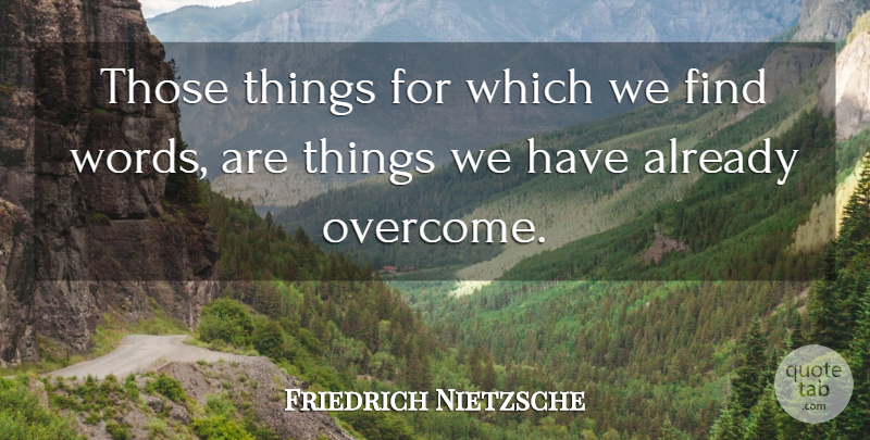 Friedrich Nietzsche Quote About Overcoming: Those Things For Which We...