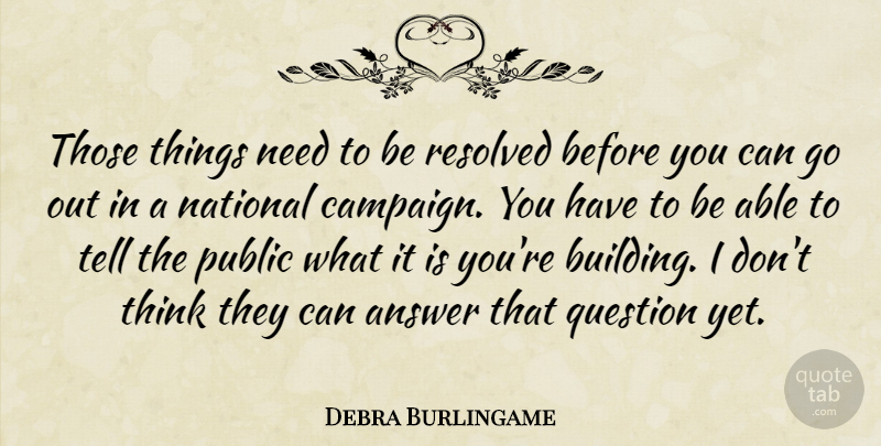 Debra Burlingame Quote About Answer, National, Public, Question, Resolved: Those Things Need To Be...