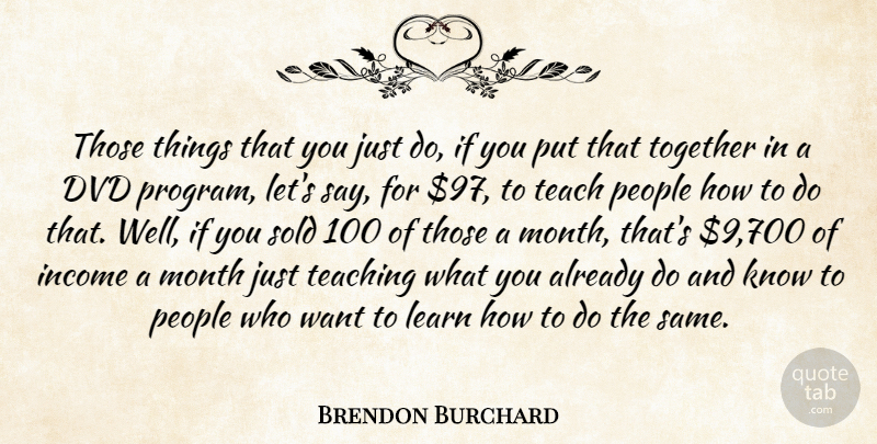 Brendon Burchard Quote About Teaching, People, Together: Those Things That You Just...