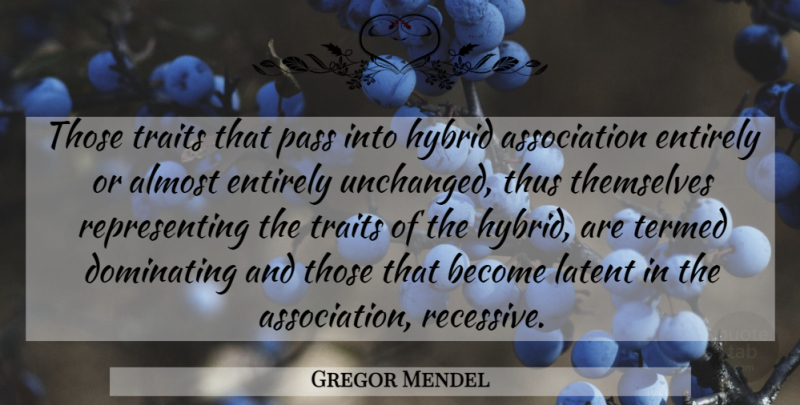 Gregor Mendel Quote About Association, Latent, Hybrid: Those Traits That Pass Into...