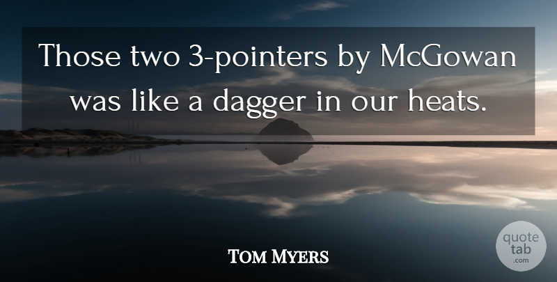 Tom Myers Quote About Dagger: Those Two 3 Pointers By...