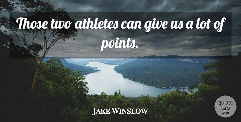 Jake Winslow Quote About Athletes: Those Two Athletes Can Give...