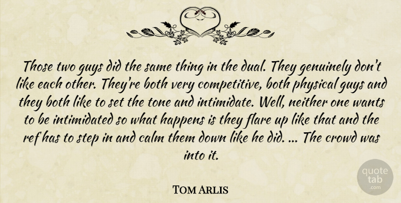 Tom Arlis Quote About Both, Calm, Crowd, Genuinely, Guys: Those Two Guys Did The...