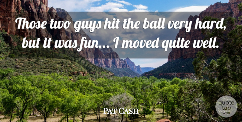 Pat Cash Quote About Ball, Guys, Hit, Moved, Quite: Those Two Guys Hit The...