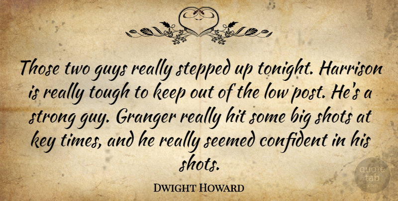 Dwight Howard Quote About Confident, Guys, Hit, Key, Low: Those Two Guys Really Stepped...