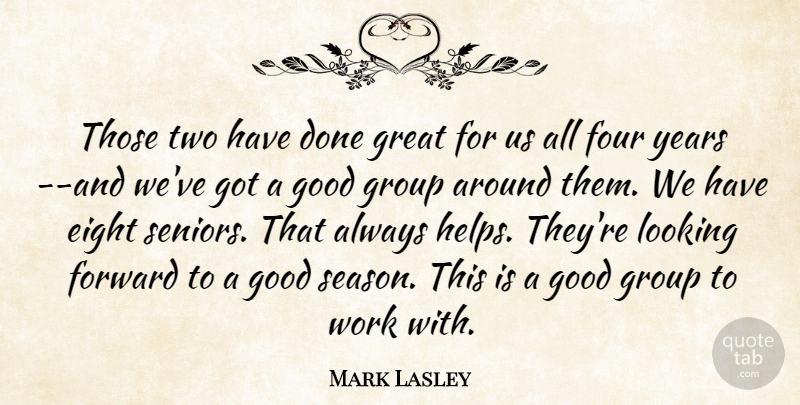 Mark Lasley Quote About Eight, Forward, Four, Good, Great: Those Two Have Done Great...