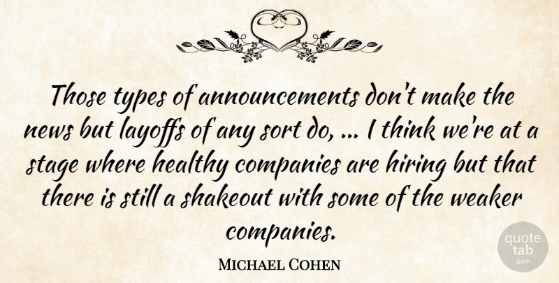 Michael Cohen Quote About Companies, Healthy, Hiring, Layoffs, News: Those Types Of Announcements Dont...