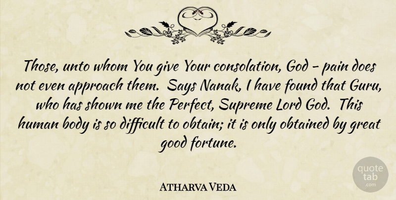 Atharva Veda Quote About Approach, Body, Difficult, Found, God: Those Unto Whom You Give...