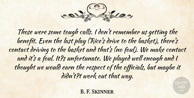 B. F. Skinner Quote About Basket, Contact, Drive, Driving, Earn: Those Were Some Tough Calls...