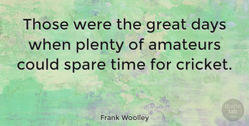 Frank Woolley Quote About Time, Great Day, Cricket: Those Were The Great Days...