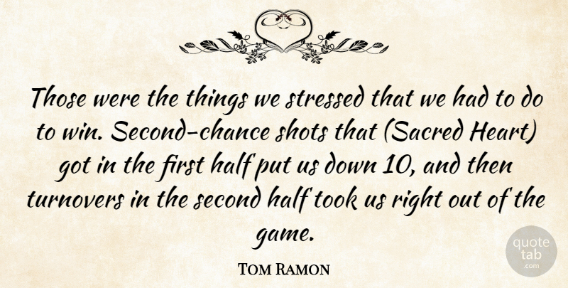 Tom Ramon Quote About Half, Second, Shots, Stressed, Took: Those Were The Things We...