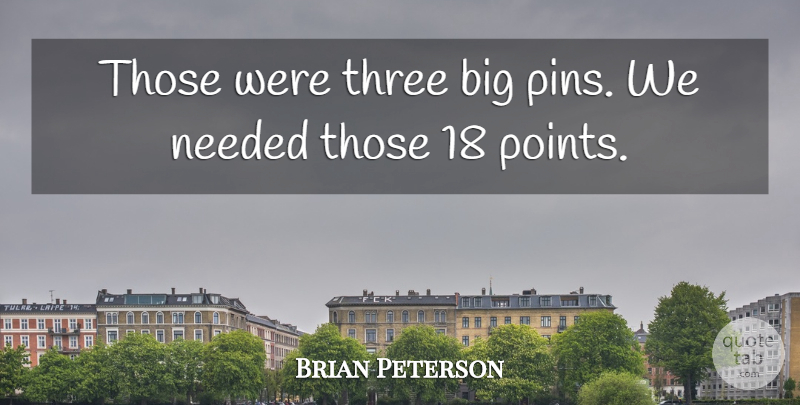 Brian Peterson Quote About Needed, Three: Those Were Three Big Pins...