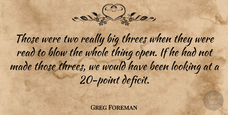 Greg Foreman Quote About Blow, Looking: Those Were Two Really Big...
