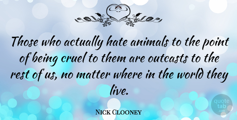 Nick Clooney Quote About Hate, Animal, World: Those Who Actually Hate Animals...