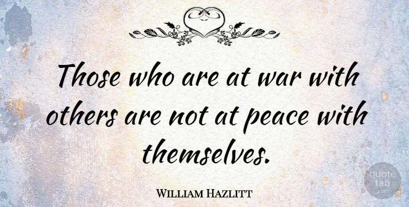 William Hazlitt Quote About Peace, War, Humanity: Those Who Are At War...