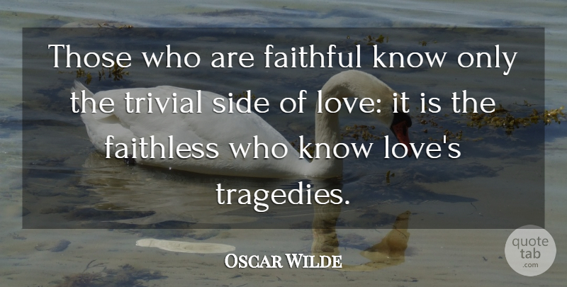Oscar Wilde Quote About Love, Life, Heartbreak: Those Who Are Faithful Know...