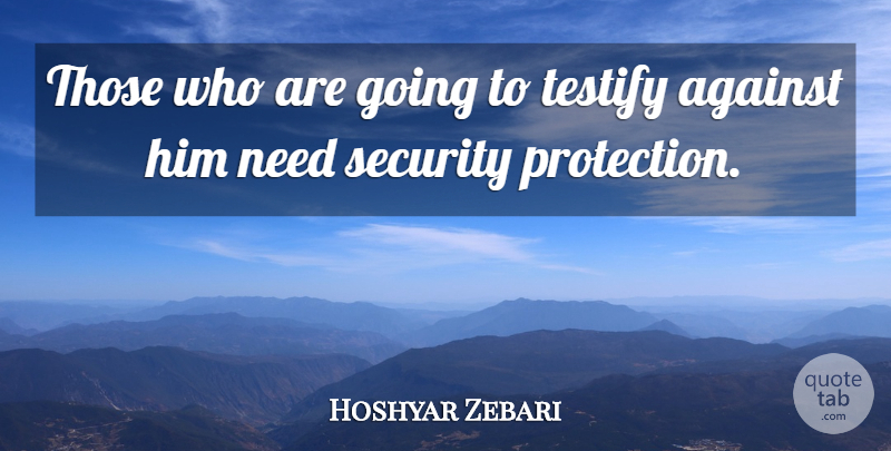 Hoshyar Zebari Quote About Against, Security, Testify: Those Who Are Going To...