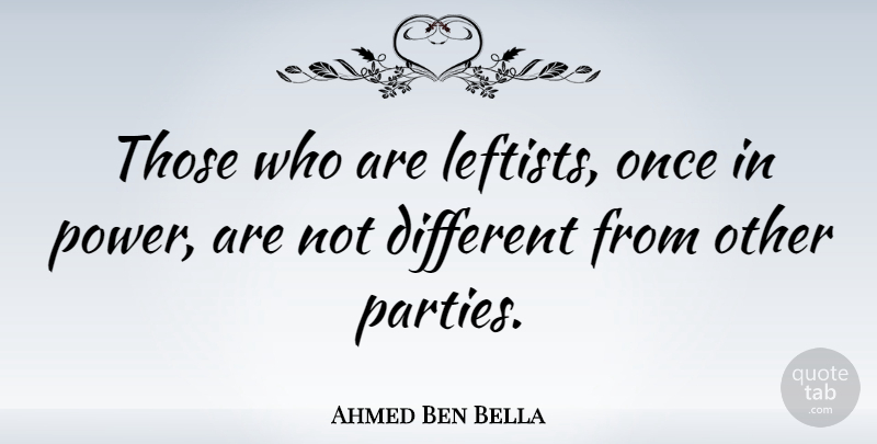 Ahmed Ben Bella Quote About Party, Different, Leftists: Those Who Are Leftists Once...