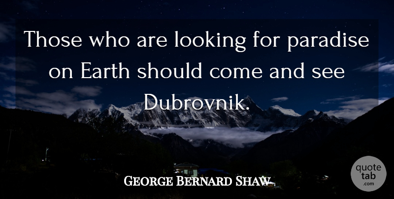 George Bernard Shaw Quote About Paradise On Earth, Earth, Paradise: Those Who Are Looking For...
