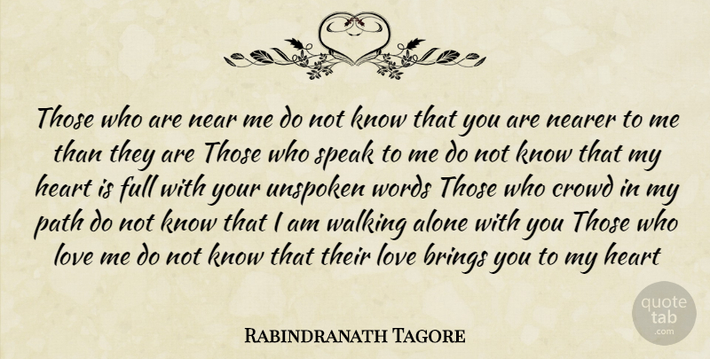 Rabindranath Tagore Quote About Heart, Unspoken Words, Crowds: Those Who Are Near Me...
