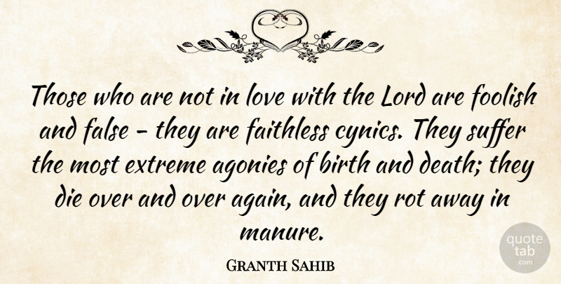 Granth Sahib Quote About Birth, Die, Extreme, Faithless, False: Those Who Are Not In...