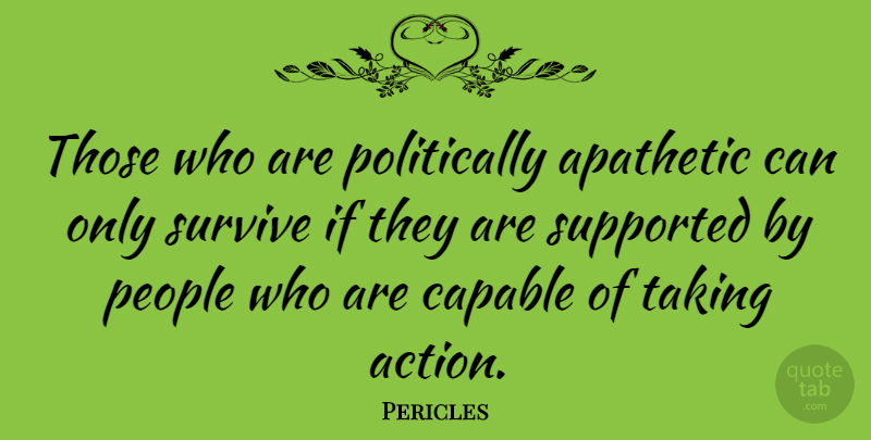 Pericles Quote About People, Supported, Taking: Those Who Are Politically Apathetic...