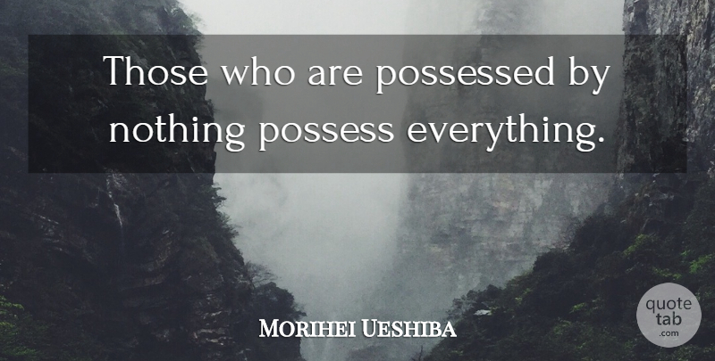 Morihei Ueshiba Quote About Aikido, Martial Arts, Possessed: Those Who Are Possessed By...